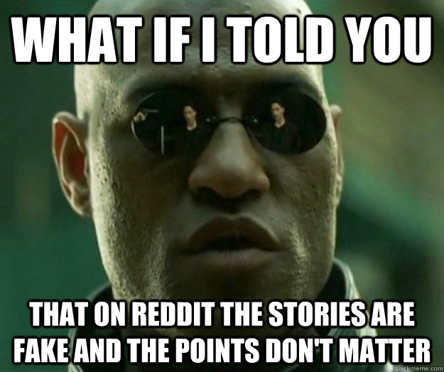 WHAT IF I TOLD YOU that on reddit the stories are fake and the points don't matter  Hi- Res Matrix Morpheus