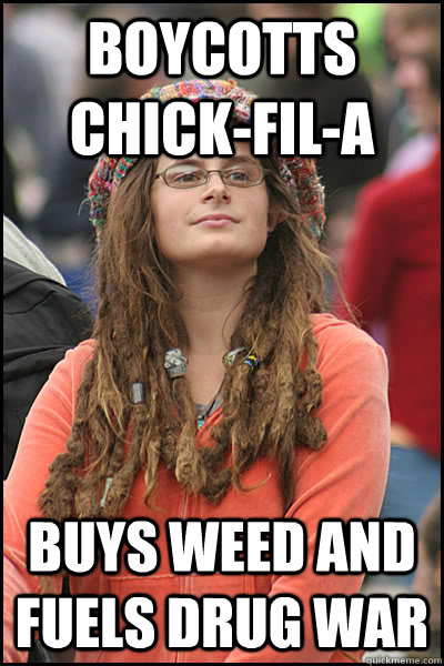 boycotts chick-fil-a  buys weed and fuels drug war - boycotts chick-fil-a  buys weed and fuels drug war  College Liberal