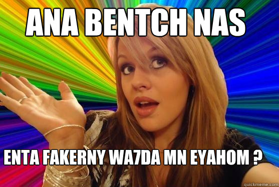 ana bentch nas enta fakerny wa7da mn eyahom ?  Blonde Bitch