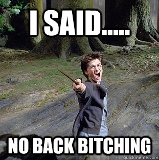 i said..... no back bitching  Pissed off Harry