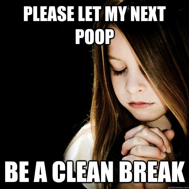 Please let my next poop be a clean break  