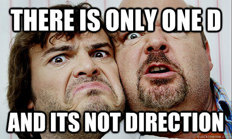There is only one D and its not Direction - There is only one D and its not Direction  The D