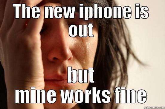 THE NEW IPHONE IS OUT BUT MINE WORKS FINE First World Problems