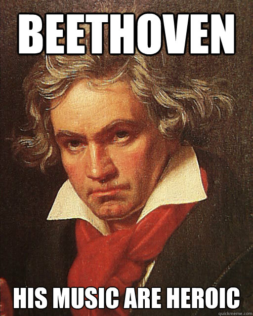 BEETHOVEN His music are heroic  