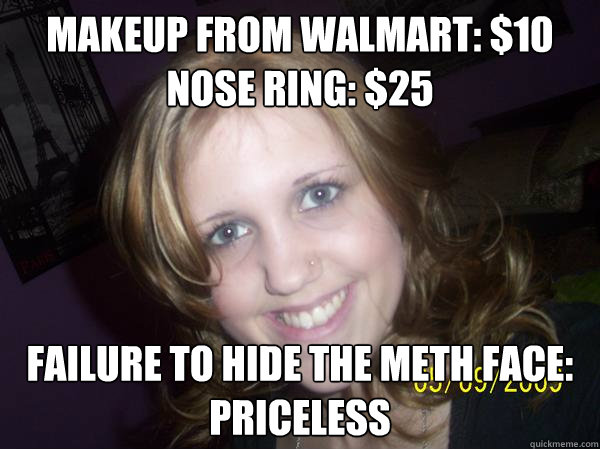 Makeup from Walmart: $10
Nose ring: $25 Failure to hide the meth face: Priceless  