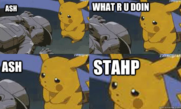 Ash What r u doin Ash Stahp  Pika