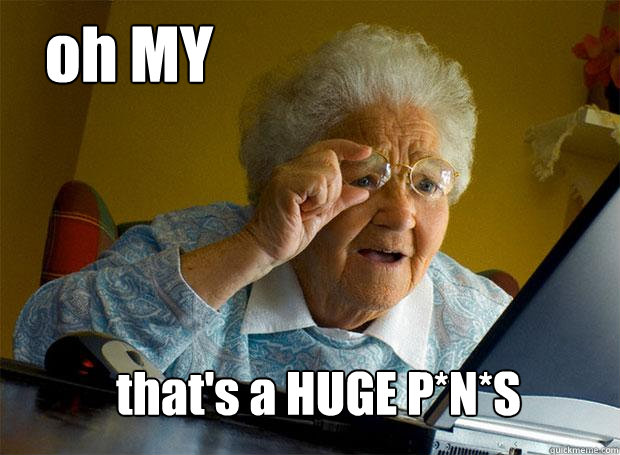 oh MY  that's a HUGE P*N*S  Grandma finds the Internet