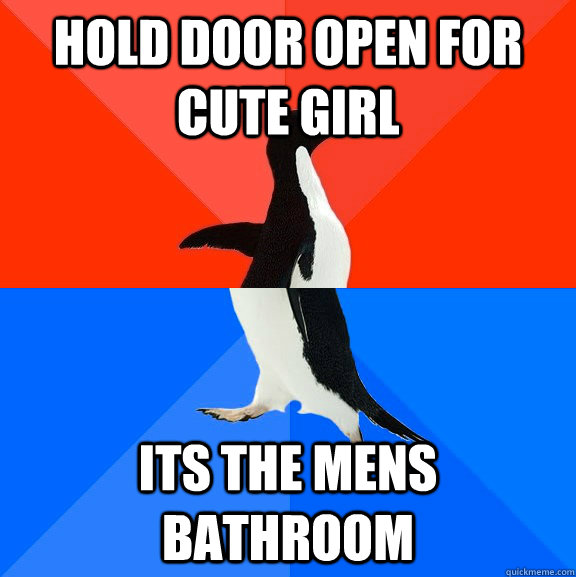 Hold door open for cute girl its the mens bathroom - Hold door open for cute girl its the mens bathroom  Socially Awesome Awkward Penguin