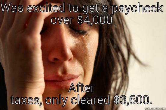 WAS EXCITED TO GET A PAYCHECK OVER $4,000 AFTER TAXES, ONLY CLEARED $3,600. First World Problems
