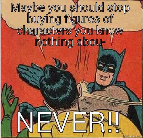 MAYBE YOU SHOULD STOP BUYING FIGURES OF CHARACTERS YOU KNOW NOTHING ABOU- NEVER!! Batman Slapping Robin