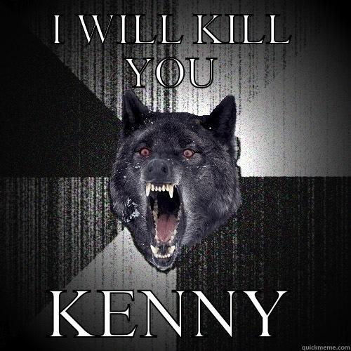 I WILL KILL YOU KENNY Insanity Wolf