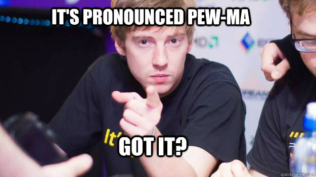 It's pronounced PEW-ma  GoT IT? - It's pronounced PEW-ma  GoT IT?  Misc