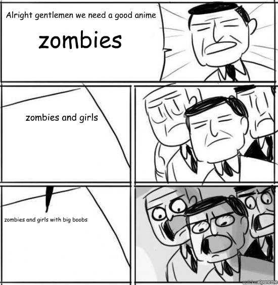 Alright gentlemen we need a good anime zombies zombies and girls zombies and girls with big boobs  alright gentlemen