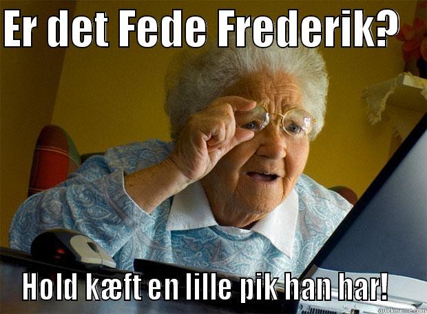 ER DET FEDE FREDERIK?    HOLD KÆFT EN LILLE PIK HAN HAR!   Grandma finds the Internet