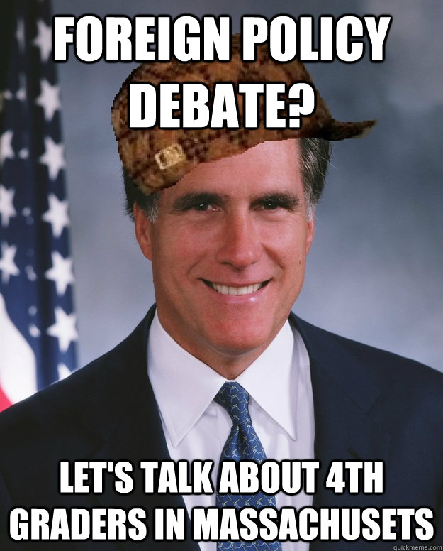 Foreign Policy debate? Let's talk about 4th graders in Massachusets   Scumbag Romney