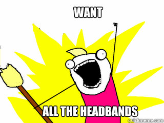 Want
 All The Headbands  All The Things