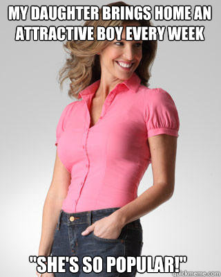 My daughter brings home an attractive boy every week 