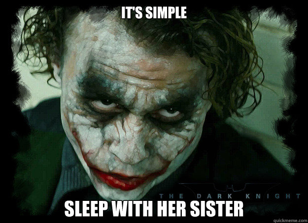 It's simple Sleep with her sister - It's simple Sleep with her sister  Condescending Joker