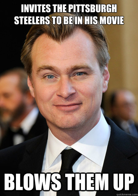 Invites The Pittsburgh Steelers to be in his movie Blows them up - Invites The Pittsburgh Steelers to be in his movie Blows them up  Good Guy Christopher Nolan
