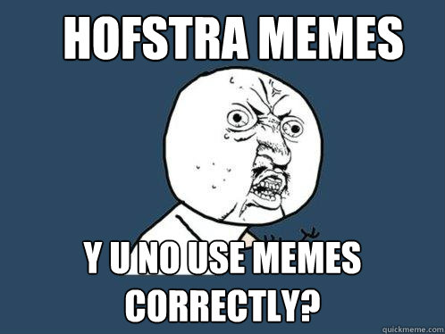 Hofstra memes y u no use memes correctly?  Y U No