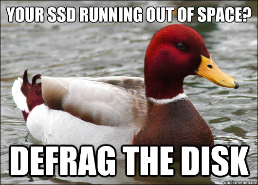 Your SSD running out of space?
 defrag the disk   Malicious Advice Mallard