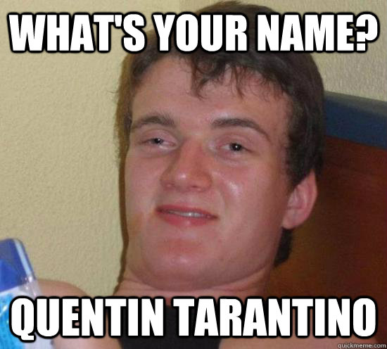 What's your name? Quentin Tarantino - What's your name? Quentin Tarantino  High guy