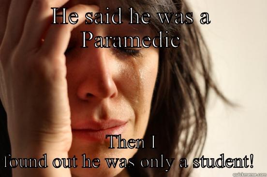 HE SAID HE WAS A PARAMEDIC THEN I FOUND OUT HE WAS ONLY A STUDENT!  First World Problems
