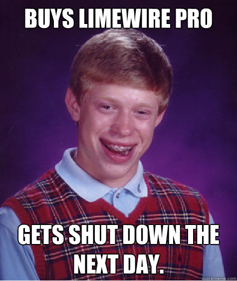 Buys Limewire Pro gets shut down the next day. Caption 3 goes here  Bad Luck Brian