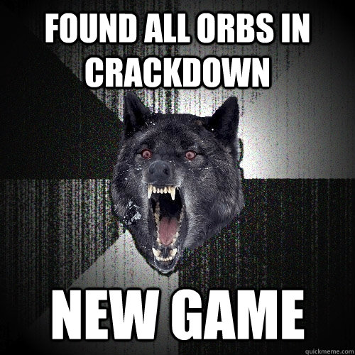 Found all orbs in crackdown New Game  Insanity Wolf