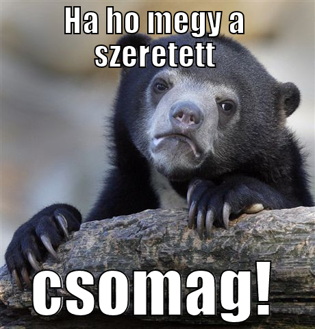 HA HO MEGY A SZERETETT CSOMAG! Confession Bear