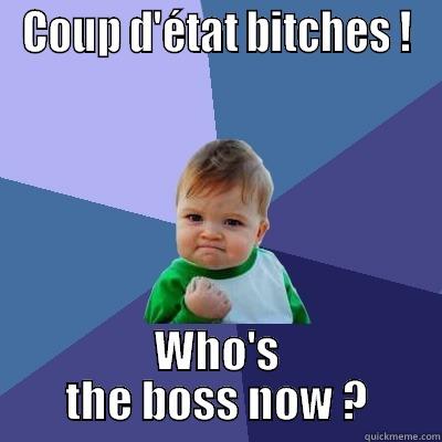 COUP D'ÉTAT BITCHES ! WHO'S THE BOSS NOW ? Success Kid