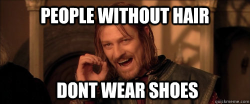 People without hair Dont wear shoes   Mordor