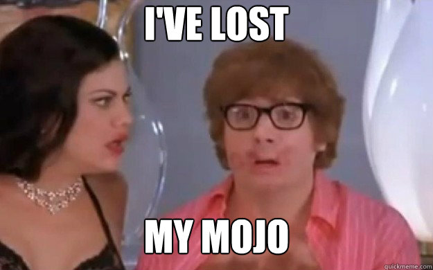 i've lost my mojo  