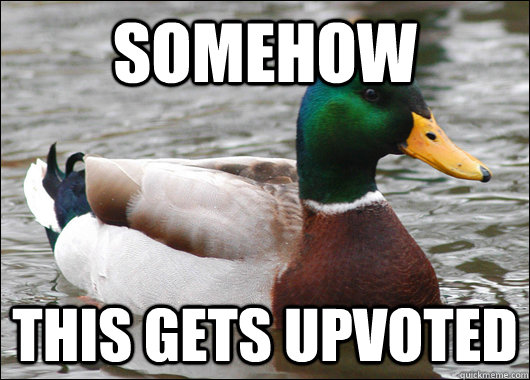 somehow  this gets upvoted  Actual Advice Mallard