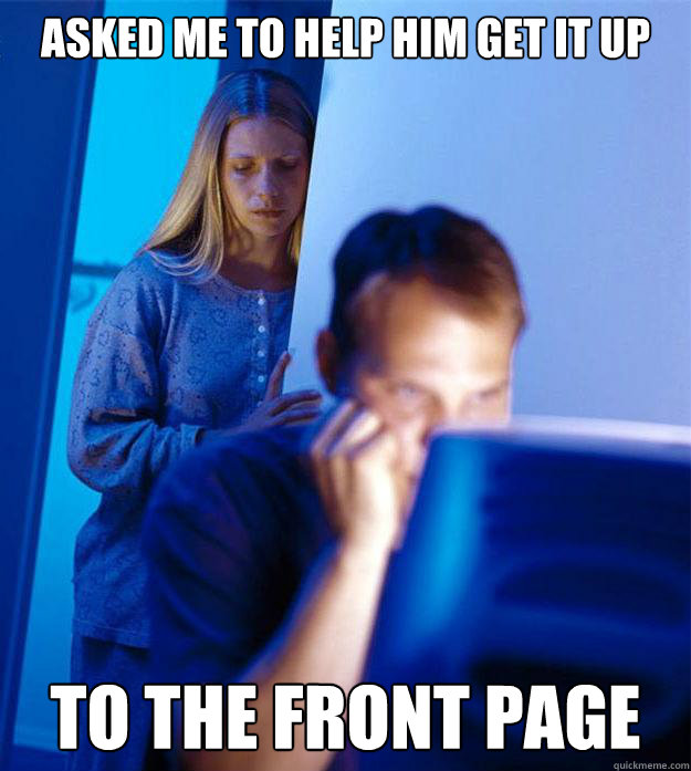 asked me to help him get it up to the front page  Redditors Wife