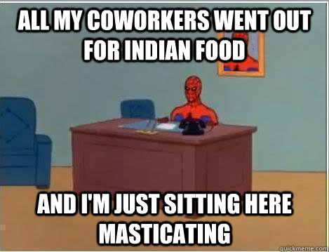 All my coworkers went out for indian food and i'm just sitting here masticating  Spiderman Desk