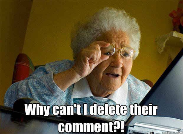  Why can't I delete their comment?!   -  Why can't I delete their comment?!    Grandma finds the Internet