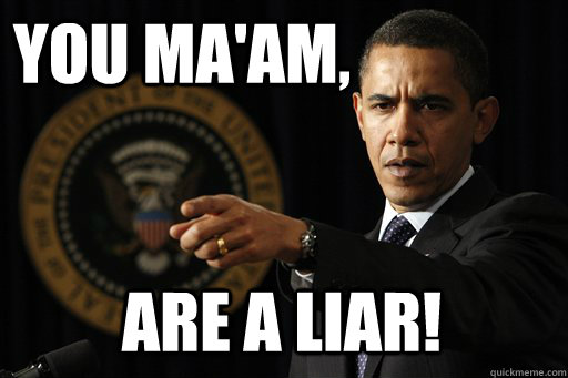You ma'am, are a LIAR!  You sir are a liar