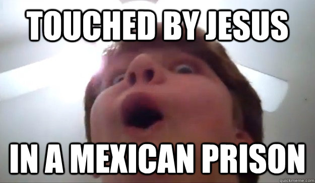 TOUCHED BY JESUS IN A MEXICAN PRISON  