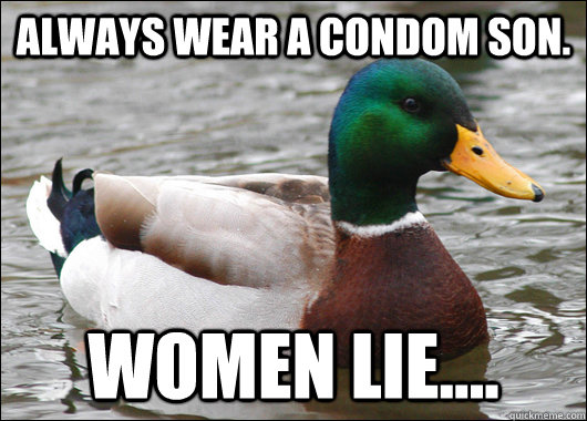 Always wear a condom son. Women lie.... - Always wear a condom son. Women lie....  Actual Advice Mallard