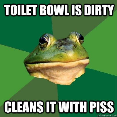 Toilet Bowl is dirty Cleans it with piss  Foul Bachelor Frog
