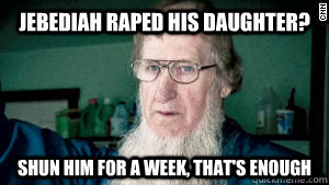 Jebediah raped his daughter? Shun him for a week, that's enough  