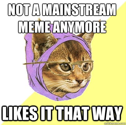 not a mainstream meme anymore likes it that way  Hipster Kitty