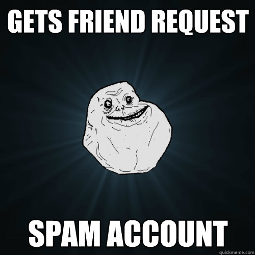 gets friend request spam account  Forever Alone