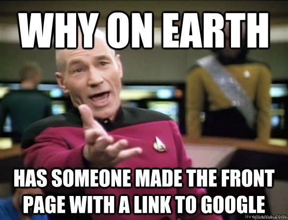 Why on earth has someone made the front page with a link to google  Annoyed Picard HD