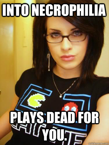 Into Necrophilia Plays dead for you.  Cool Chick Carol