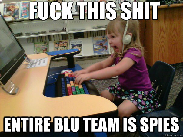 FUCK THIS SHIT ENTIRE BLU TEAM is SPIES  Raging Gamer Girl