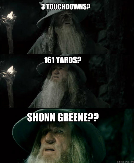 3 touchdowns? 161 yards? Shonn Greene??  Confused Gandalf