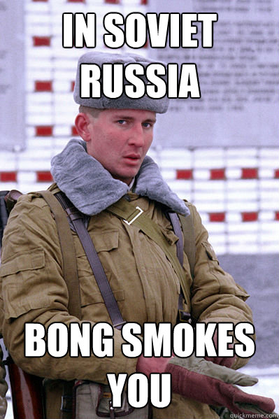 In soviet russia bong smokes you  Jakucha