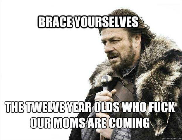 BRACE YOURSELves the twelve year olds who fuck our moms are coming   BRACE YOURSELF SOLO QUEUE